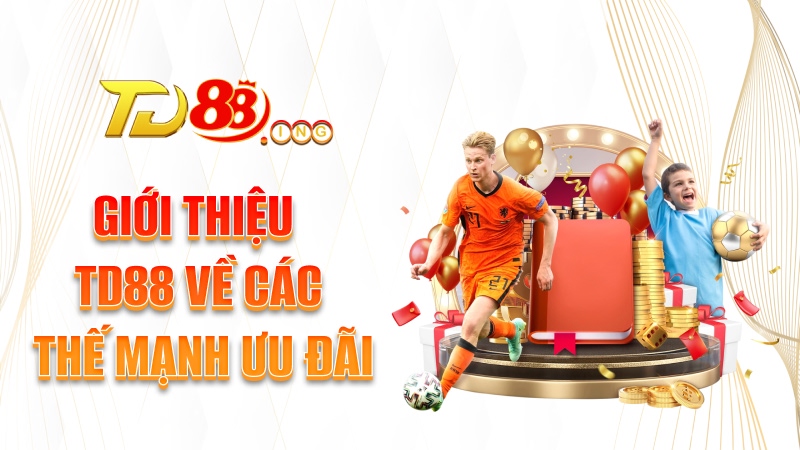 Giới thiệu TD88 về các thế mạnh ưu đãi